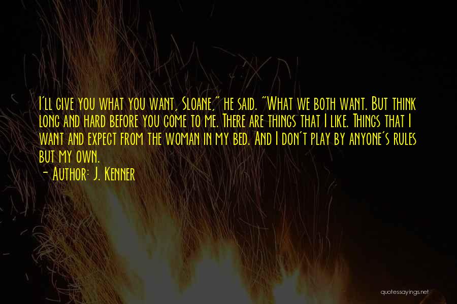 J. Kenner Quotes: I'll Give You What You Want, Sloane, He Said. What We Both Want. But Think Long And Hard Before You