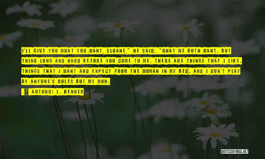 J. Kenner Quotes: I'll Give You What You Want, Sloane, He Said. What We Both Want. But Think Long And Hard Before You