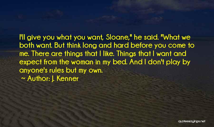 J. Kenner Quotes: I'll Give You What You Want, Sloane, He Said. What We Both Want. But Think Long And Hard Before You