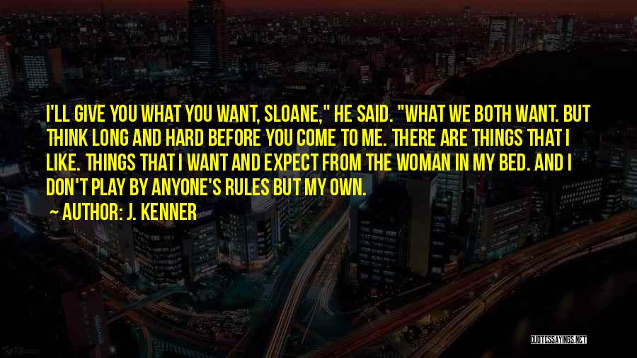 J. Kenner Quotes: I'll Give You What You Want, Sloane, He Said. What We Both Want. But Think Long And Hard Before You