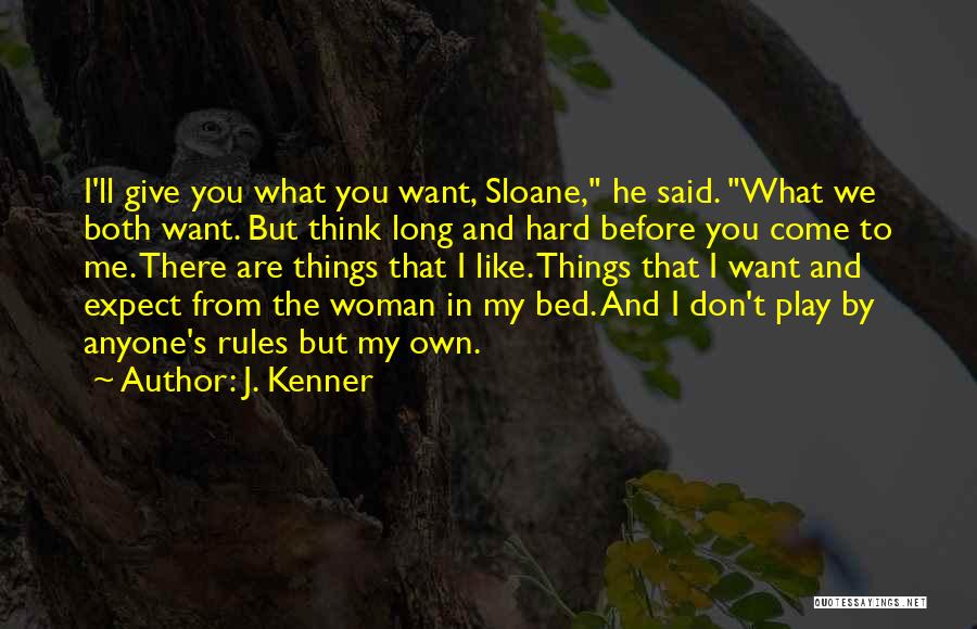 J. Kenner Quotes: I'll Give You What You Want, Sloane, He Said. What We Both Want. But Think Long And Hard Before You