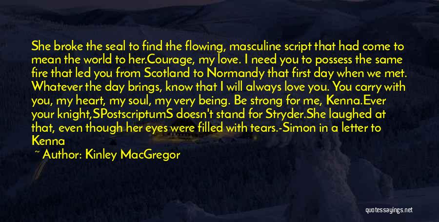 Kinley MacGregor Quotes: She Broke The Seal To Find The Flowing, Masculine Script That Had Come To Mean The World To Her.courage, My