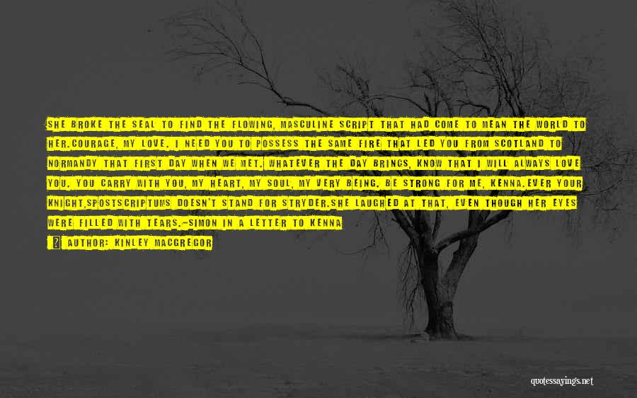 Kinley MacGregor Quotes: She Broke The Seal To Find The Flowing, Masculine Script That Had Come To Mean The World To Her.courage, My