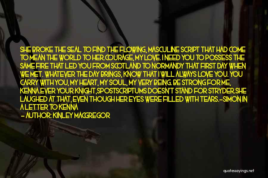 Kinley MacGregor Quotes: She Broke The Seal To Find The Flowing, Masculine Script That Had Come To Mean The World To Her.courage, My