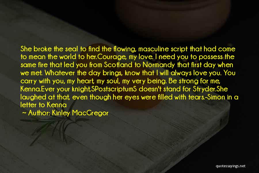 Kinley MacGregor Quotes: She Broke The Seal To Find The Flowing, Masculine Script That Had Come To Mean The World To Her.courage, My