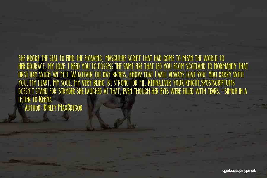 Kinley MacGregor Quotes: She Broke The Seal To Find The Flowing, Masculine Script That Had Come To Mean The World To Her.courage, My