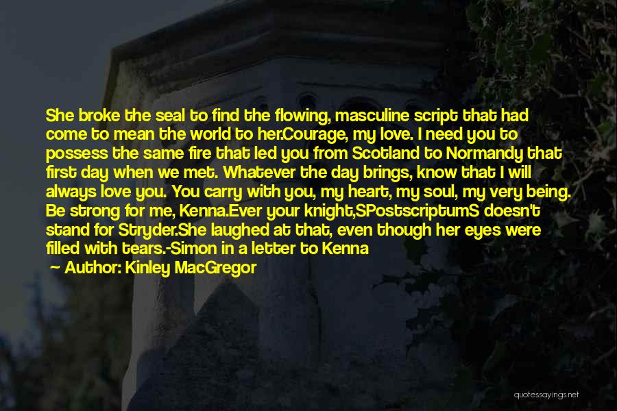 Kinley MacGregor Quotes: She Broke The Seal To Find The Flowing, Masculine Script That Had Come To Mean The World To Her.courage, My