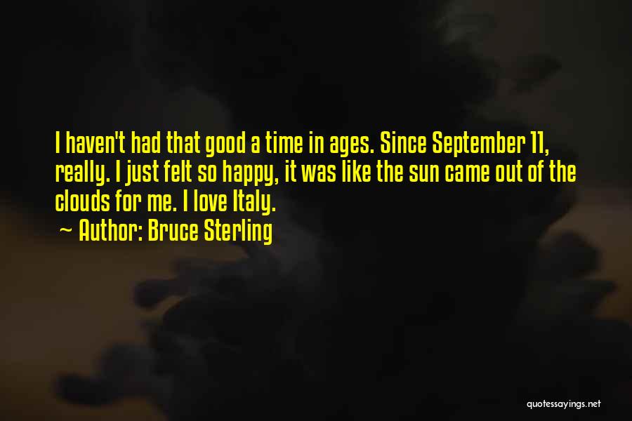 Bruce Sterling Quotes: I Haven't Had That Good A Time In Ages. Since September 11, Really. I Just Felt So Happy, It Was