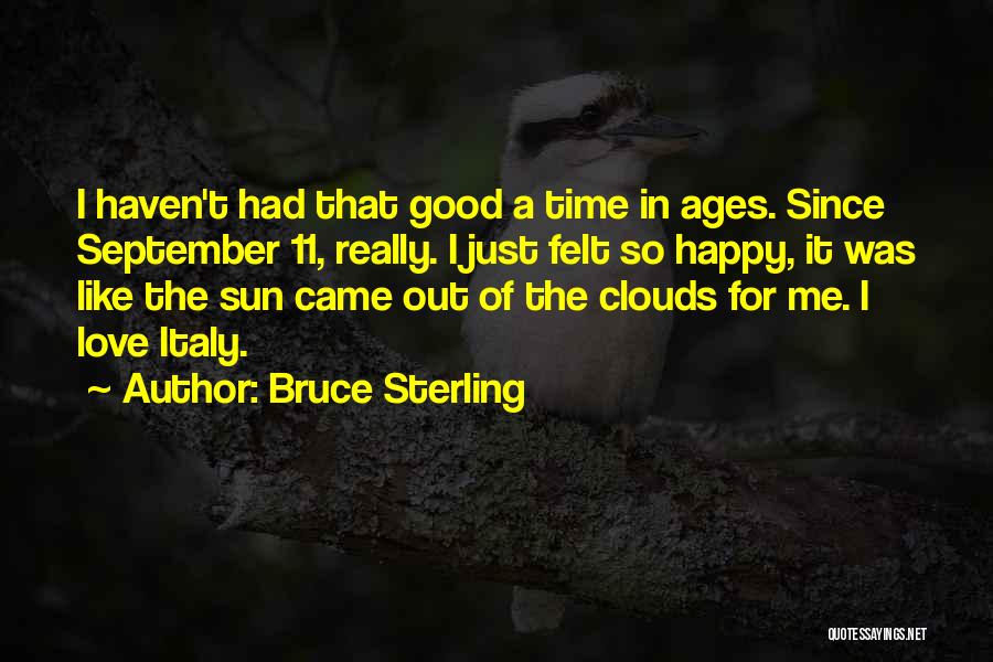 Bruce Sterling Quotes: I Haven't Had That Good A Time In Ages. Since September 11, Really. I Just Felt So Happy, It Was