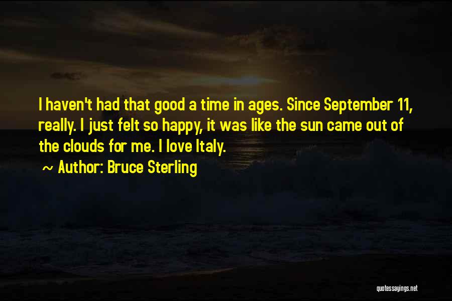 Bruce Sterling Quotes: I Haven't Had That Good A Time In Ages. Since September 11, Really. I Just Felt So Happy, It Was