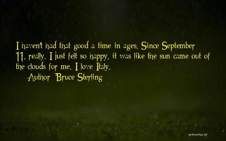 Bruce Sterling Quotes: I Haven't Had That Good A Time In Ages. Since September 11, Really. I Just Felt So Happy, It Was