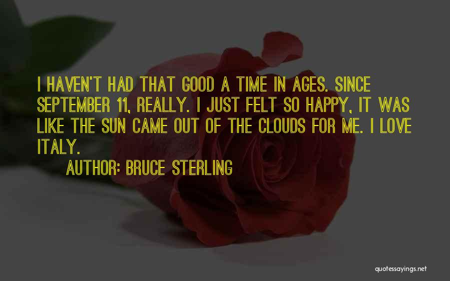 Bruce Sterling Quotes: I Haven't Had That Good A Time In Ages. Since September 11, Really. I Just Felt So Happy, It Was