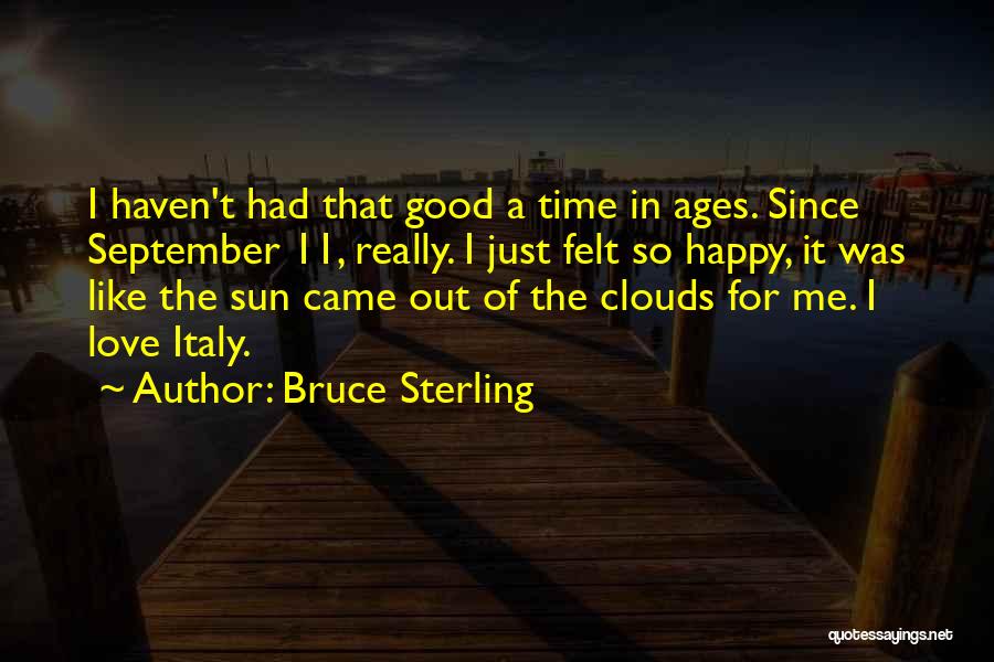 Bruce Sterling Quotes: I Haven't Had That Good A Time In Ages. Since September 11, Really. I Just Felt So Happy, It Was