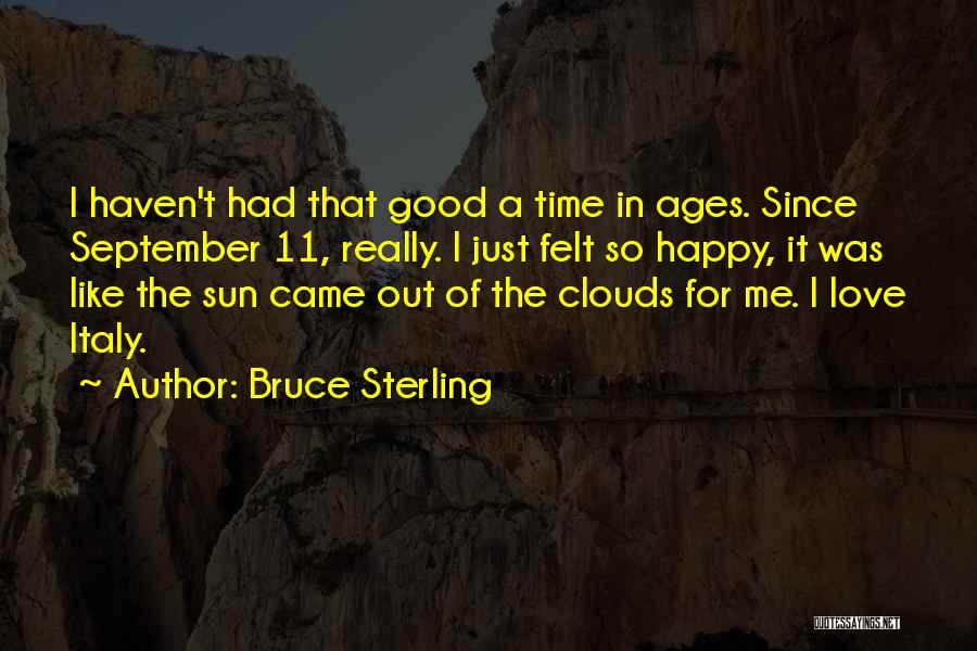 Bruce Sterling Quotes: I Haven't Had That Good A Time In Ages. Since September 11, Really. I Just Felt So Happy, It Was