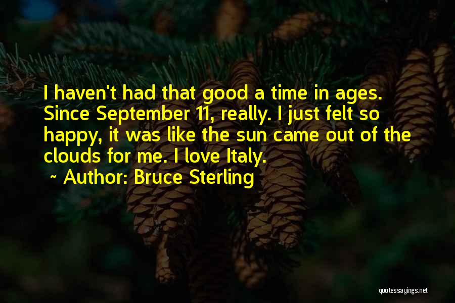Bruce Sterling Quotes: I Haven't Had That Good A Time In Ages. Since September 11, Really. I Just Felt So Happy, It Was