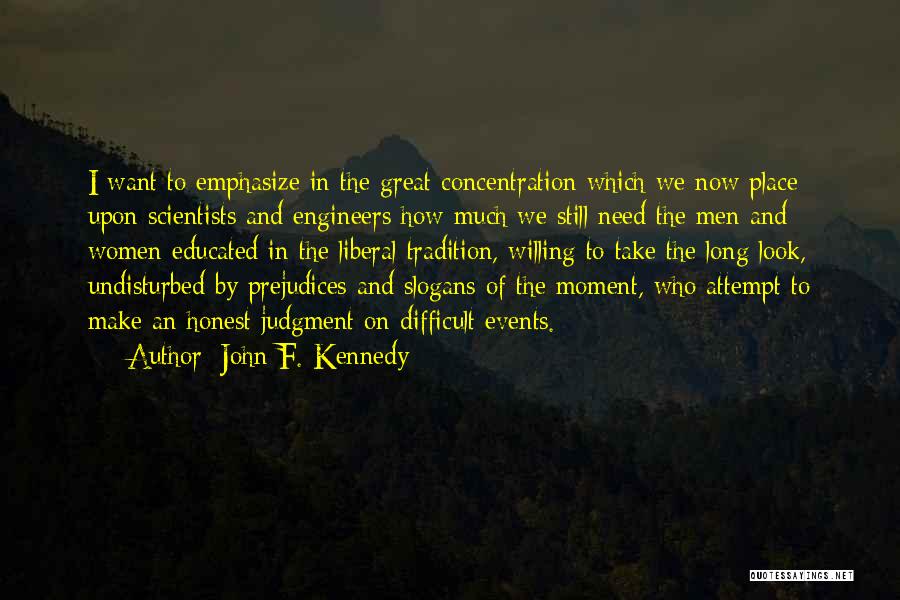 John F. Kennedy Quotes: I Want To Emphasize In The Great Concentration Which We Now Place Upon Scientists And Engineers How Much We Still