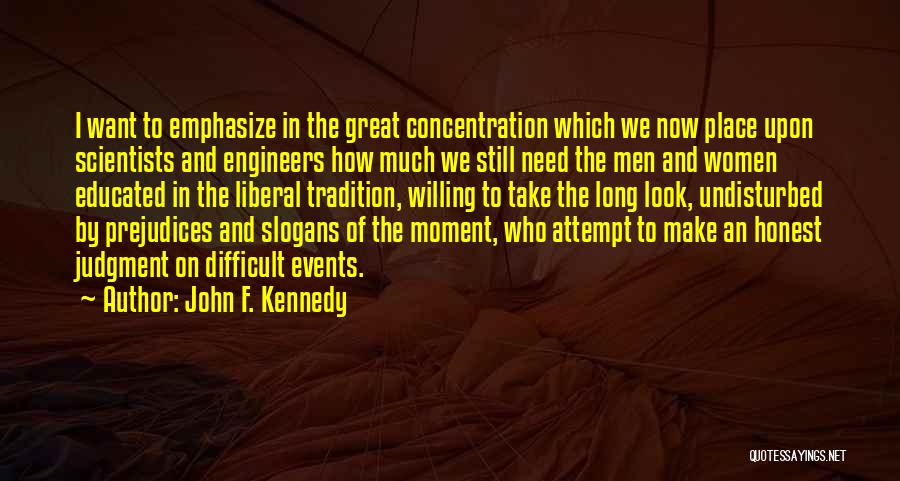 John F. Kennedy Quotes: I Want To Emphasize In The Great Concentration Which We Now Place Upon Scientists And Engineers How Much We Still