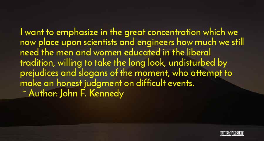 John F. Kennedy Quotes: I Want To Emphasize In The Great Concentration Which We Now Place Upon Scientists And Engineers How Much We Still