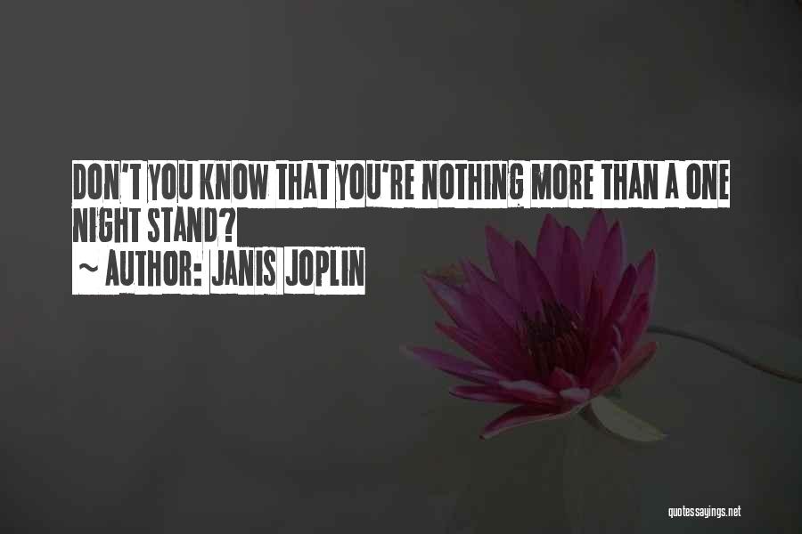 Janis Joplin Quotes: Don't You Know That You're Nothing More Than A One Night Stand?