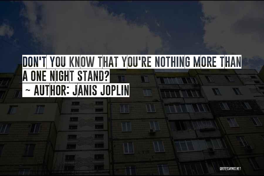 Janis Joplin Quotes: Don't You Know That You're Nothing More Than A One Night Stand?