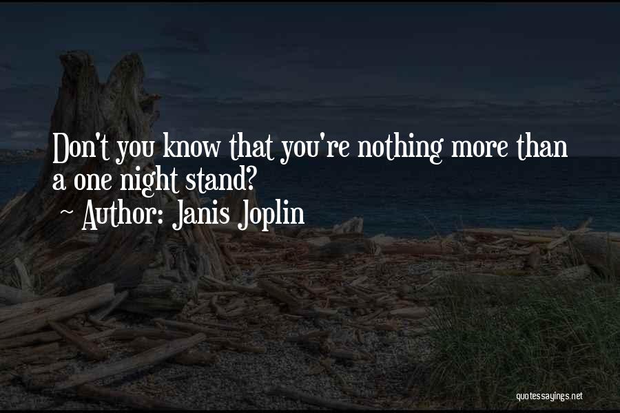 Janis Joplin Quotes: Don't You Know That You're Nothing More Than A One Night Stand?