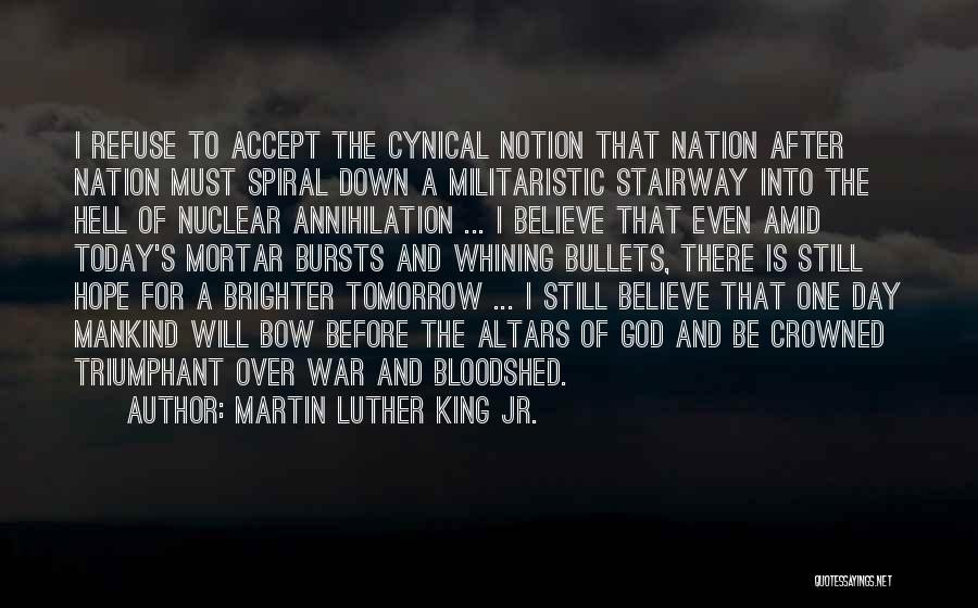 Martin Luther King Jr. Quotes: I Refuse To Accept The Cynical Notion That Nation After Nation Must Spiral Down A Militaristic Stairway Into The Hell