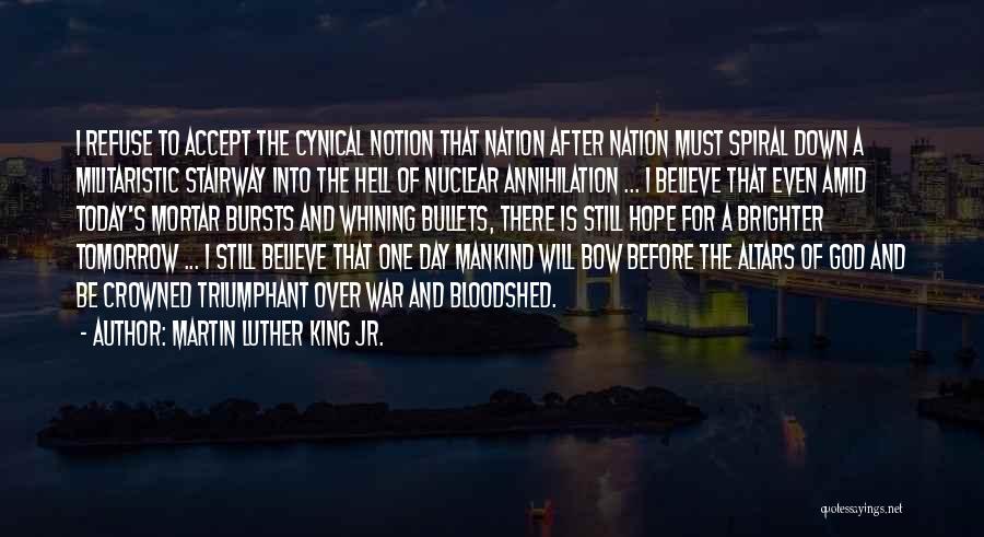 Martin Luther King Jr. Quotes: I Refuse To Accept The Cynical Notion That Nation After Nation Must Spiral Down A Militaristic Stairway Into The Hell