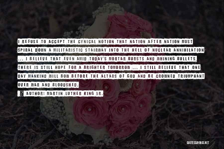 Martin Luther King Jr. Quotes: I Refuse To Accept The Cynical Notion That Nation After Nation Must Spiral Down A Militaristic Stairway Into The Hell