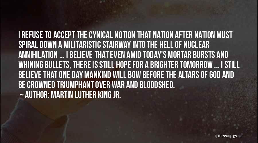 Martin Luther King Jr. Quotes: I Refuse To Accept The Cynical Notion That Nation After Nation Must Spiral Down A Militaristic Stairway Into The Hell