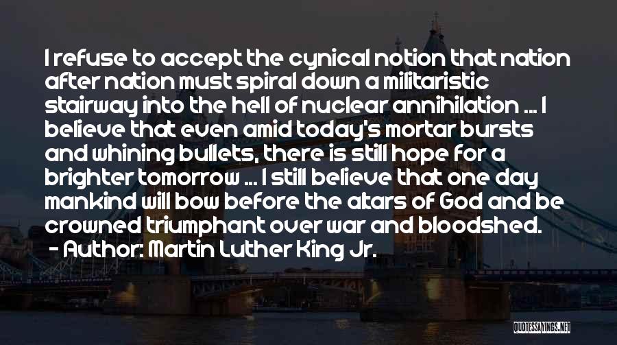 Martin Luther King Jr. Quotes: I Refuse To Accept The Cynical Notion That Nation After Nation Must Spiral Down A Militaristic Stairway Into The Hell