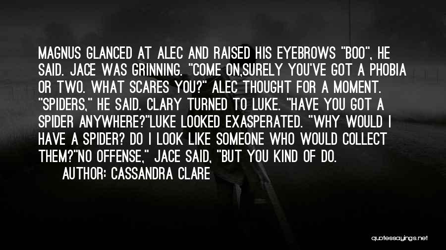 Cassandra Clare Quotes: Magnus Glanced At Alec And Raised His Eyebrows Boo, He Said. Jace Was Grinning. Come On,surely You've Got A Phobia