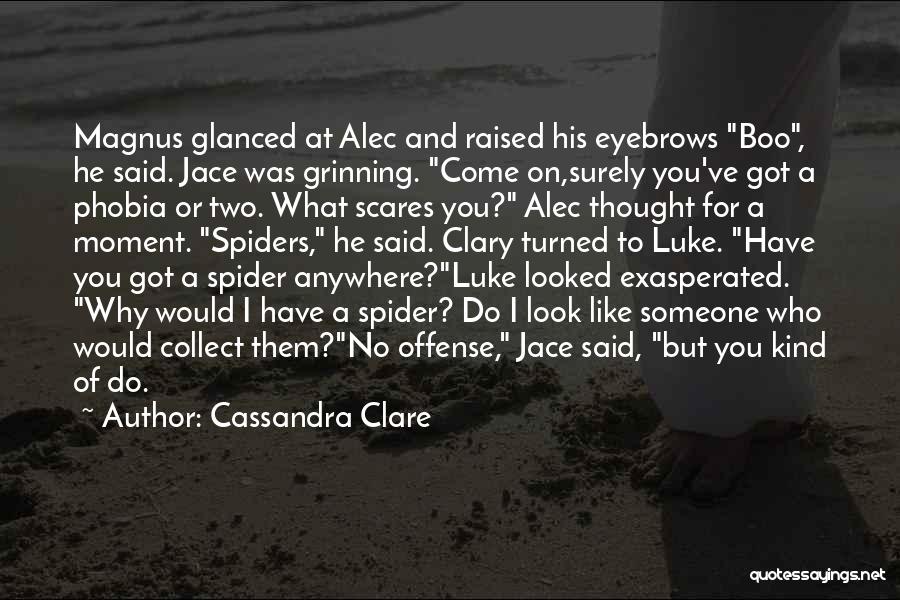 Cassandra Clare Quotes: Magnus Glanced At Alec And Raised His Eyebrows Boo, He Said. Jace Was Grinning. Come On,surely You've Got A Phobia