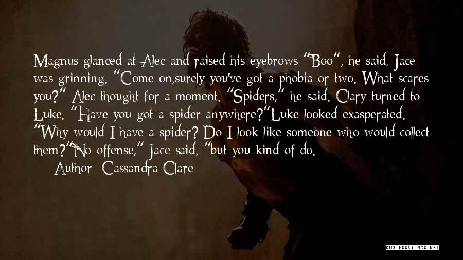 Cassandra Clare Quotes: Magnus Glanced At Alec And Raised His Eyebrows Boo, He Said. Jace Was Grinning. Come On,surely You've Got A Phobia