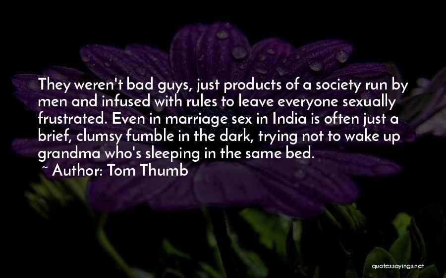 Tom Thumb Quotes: They Weren't Bad Guys, Just Products Of A Society Run By Men And Infused With Rules To Leave Everyone Sexually