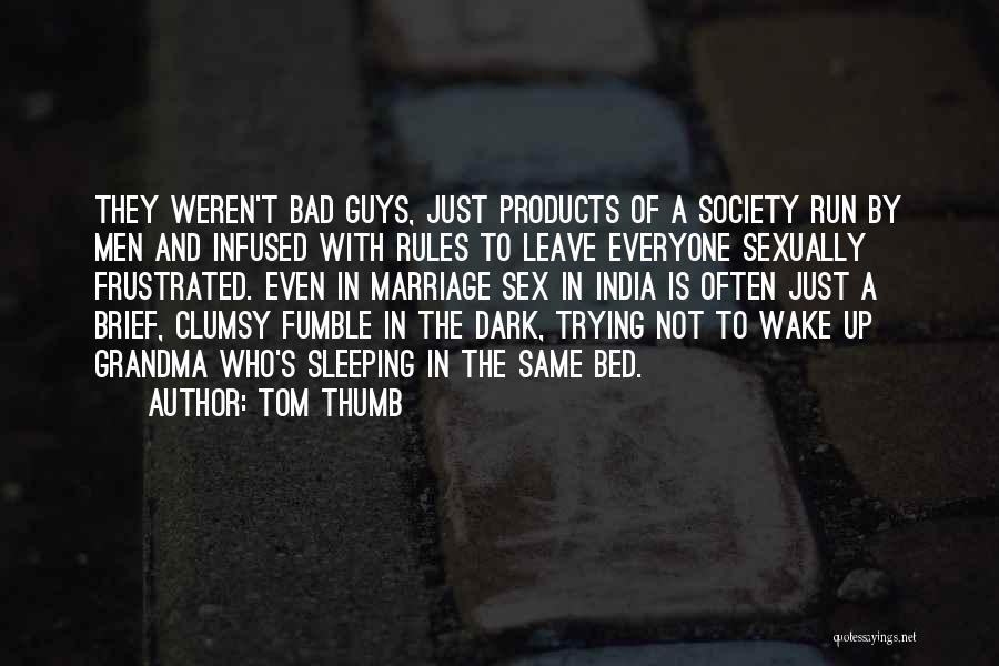 Tom Thumb Quotes: They Weren't Bad Guys, Just Products Of A Society Run By Men And Infused With Rules To Leave Everyone Sexually