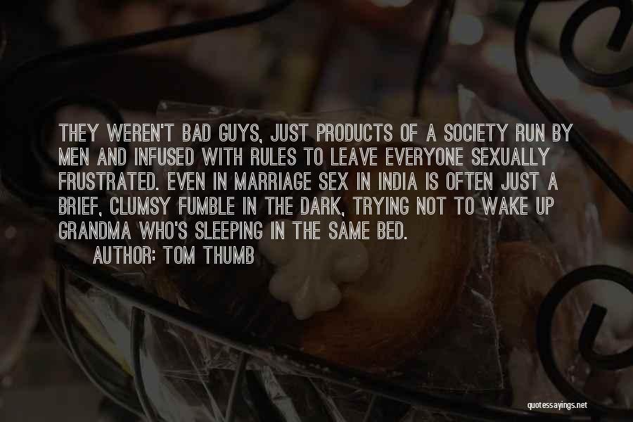 Tom Thumb Quotes: They Weren't Bad Guys, Just Products Of A Society Run By Men And Infused With Rules To Leave Everyone Sexually