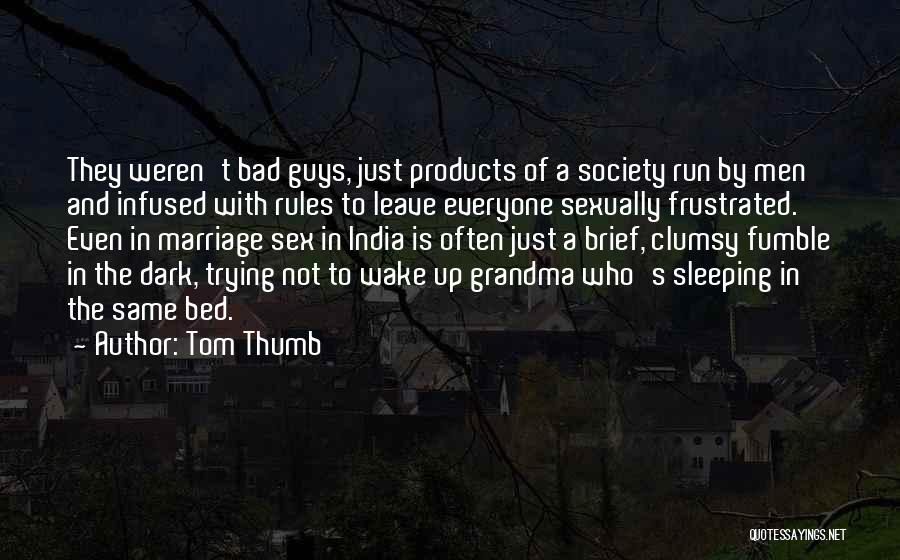 Tom Thumb Quotes: They Weren't Bad Guys, Just Products Of A Society Run By Men And Infused With Rules To Leave Everyone Sexually