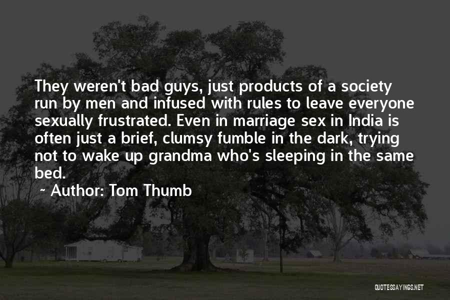 Tom Thumb Quotes: They Weren't Bad Guys, Just Products Of A Society Run By Men And Infused With Rules To Leave Everyone Sexually