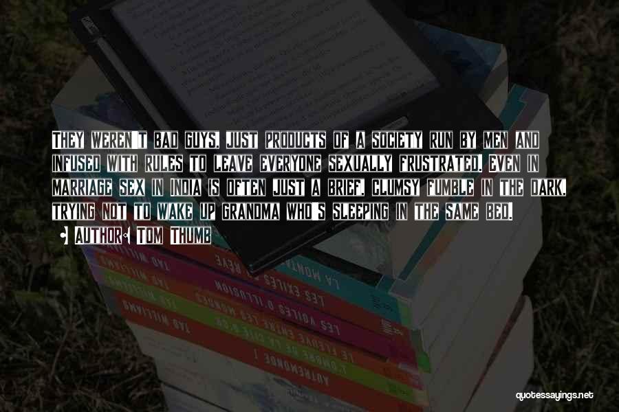 Tom Thumb Quotes: They Weren't Bad Guys, Just Products Of A Society Run By Men And Infused With Rules To Leave Everyone Sexually