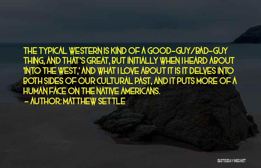 Matthew Settle Quotes: The Typical Western Is Kind Of A Good-guy/bad-guy Thing, And That's Great, But Initially When I Heard About 'into The