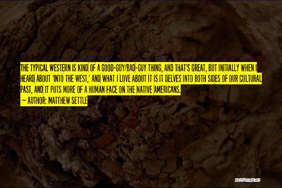 Matthew Settle Quotes: The Typical Western Is Kind Of A Good-guy/bad-guy Thing, And That's Great, But Initially When I Heard About 'into The