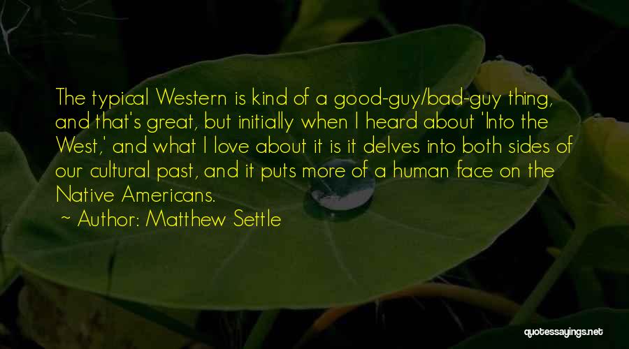 Matthew Settle Quotes: The Typical Western Is Kind Of A Good-guy/bad-guy Thing, And That's Great, But Initially When I Heard About 'into The