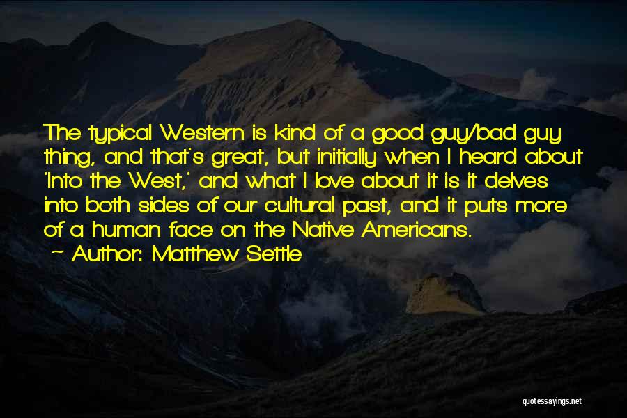 Matthew Settle Quotes: The Typical Western Is Kind Of A Good-guy/bad-guy Thing, And That's Great, But Initially When I Heard About 'into The