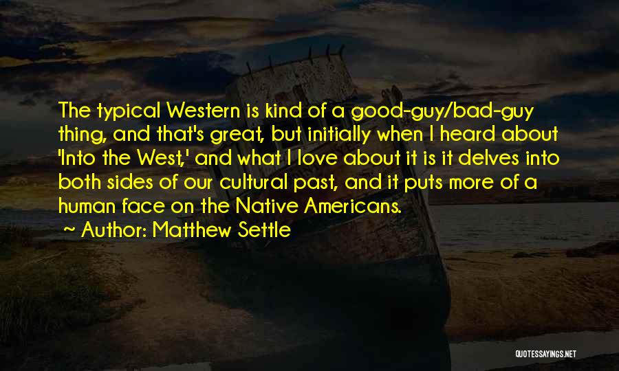 Matthew Settle Quotes: The Typical Western Is Kind Of A Good-guy/bad-guy Thing, And That's Great, But Initially When I Heard About 'into The