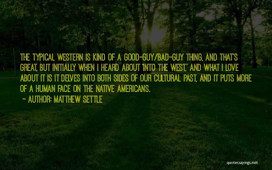 Matthew Settle Quotes: The Typical Western Is Kind Of A Good-guy/bad-guy Thing, And That's Great, But Initially When I Heard About 'into The