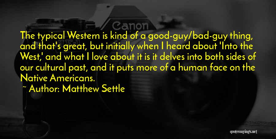 Matthew Settle Quotes: The Typical Western Is Kind Of A Good-guy/bad-guy Thing, And That's Great, But Initially When I Heard About 'into The