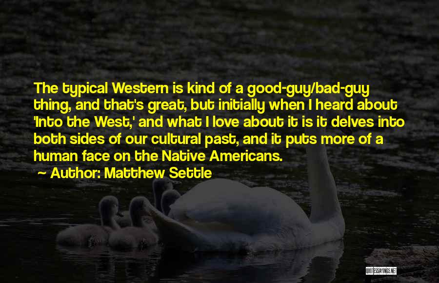 Matthew Settle Quotes: The Typical Western Is Kind Of A Good-guy/bad-guy Thing, And That's Great, But Initially When I Heard About 'into The