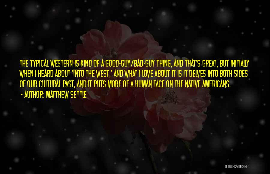 Matthew Settle Quotes: The Typical Western Is Kind Of A Good-guy/bad-guy Thing, And That's Great, But Initially When I Heard About 'into The