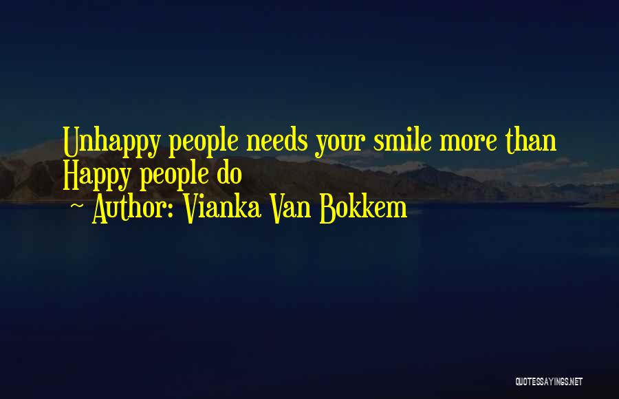 Vianka Van Bokkem Quotes: Unhappy People Needs Your Smile More Than Happy People Do