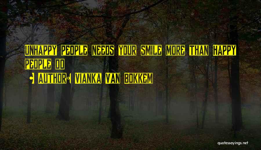 Vianka Van Bokkem Quotes: Unhappy People Needs Your Smile More Than Happy People Do